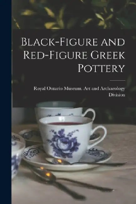 Black-figure and Red-figure Greek Pottery by Royal Ontario Museum Art and Archaeo