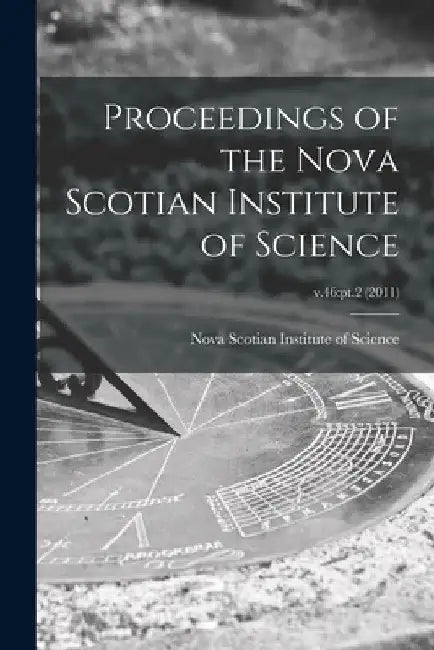 Proceedings of the Nova Scotian Institute of Science; v.46: pt.2 (2011) by Nova Scotian Institute of Science