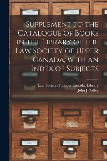 Supplement to the Catalogue of Books in the Library of the Law Society of Upper Canada, With an Index of Subjects [microform] by Law Society of Upper Canada Library