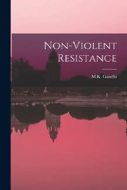 Non-Violent Resistance by M K Gandhi