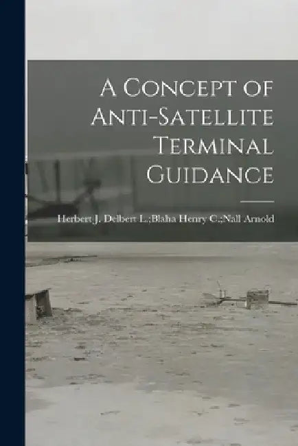 A Concept of Anti-satellite Terminal Guidance by Henry C. Nall Delbert L. Bla Arnold