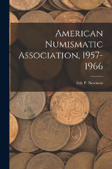 American Numismatic Association, 1957-1966 by Eric P Newman