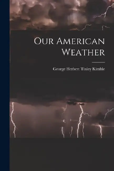 Our American Weather by George Herbert Tinley 1908- Kimble