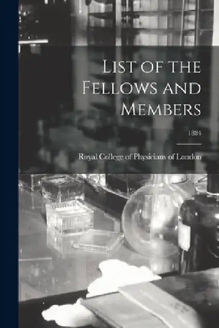 List of the Fellows and Members; 1884 by Royal College of Physicians of London