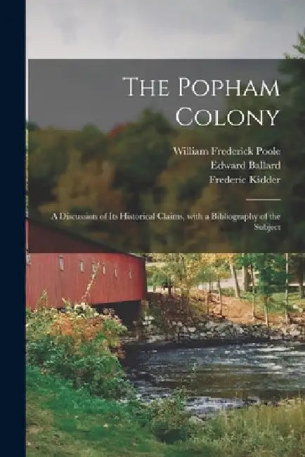 The Popham Colony: a Discussion of Its Historical Claims, With a Bibliography of the Subject by William Frederick 1821-1894 Poole