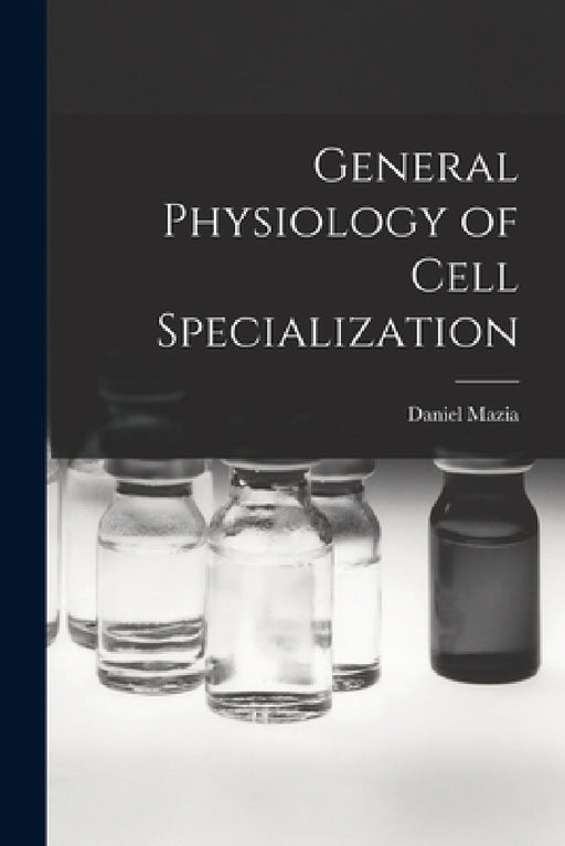 General Physiology of Cell Specialization by Daniel 1912- Mazia
