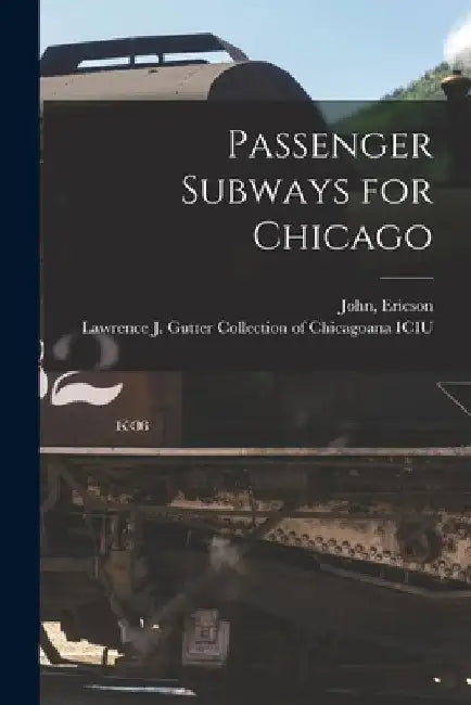 Passenger Subways for Chicago by John (John Ernst) Ericson