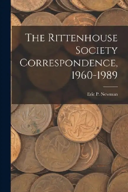 The Rittenhouse Society Correspondence, 1960-1989 by Eric P Newman
