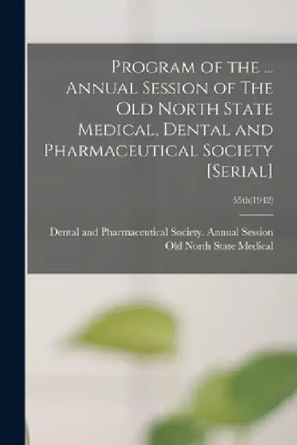 Program of the ... Annual Session of The Old North State Medical, Dental and Pharmaceutical Society [serial]; 55th(1942) by Dental And P. Old North State Medical