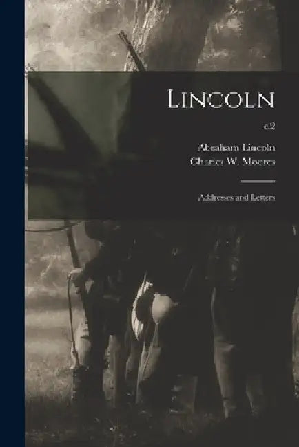 Lincoln: Addresses and Letters; c.2 by Abraham 1809-1865 Lincoln