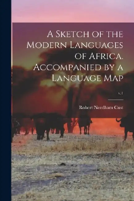 A Sketch of the Modern Languages of Africa. Accompanied by a Language Map; v.1 by Robert Needham 1821-1909 Cust