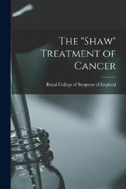 The "Shaw" Treatment of Cancer by Royal College of Surgeons of England