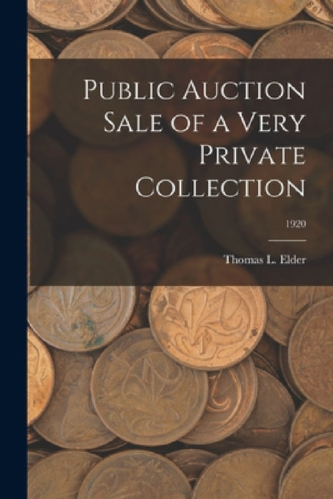 Public Auction Sale of a Very Private Collection; 1920 by Thomas L. Elder