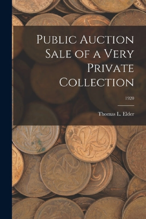 Public Auction Sale of a Very Private Collection; 1920 by Thomas L. Elder