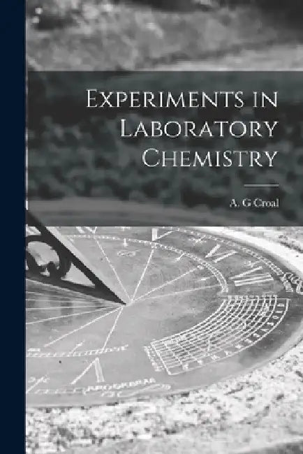 Experiments in Laboratory Chemistry by A. G. Croal