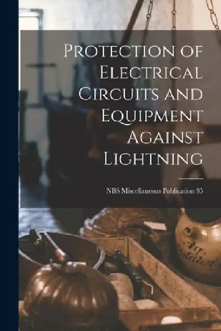 Protection of Electrical Circuits and Equipment Against Lightning; NBS Miscellaneous Publication 95 by Anonymous