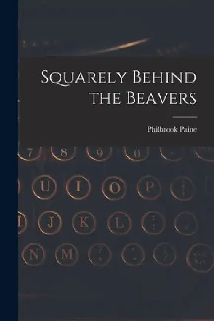 Squarely Behind the Beavers by Philbrook 1910- Paine