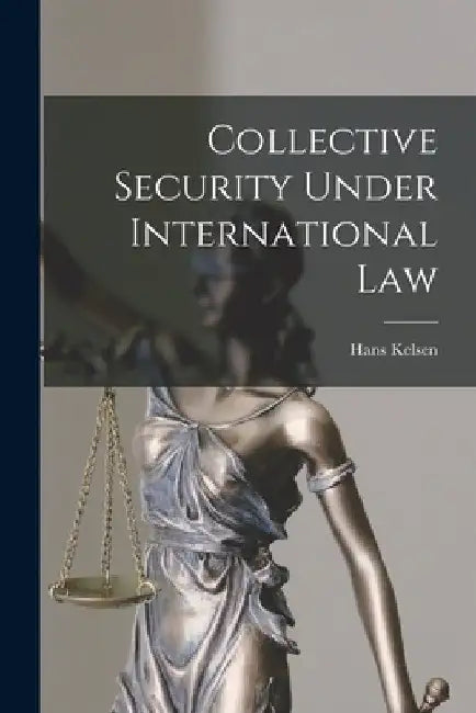Collective Security Under International Law by Hans 1881-1973 Kelsen