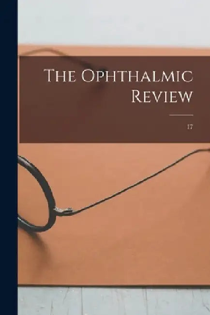 The Ophthalmic Review; 17 by Anonymous