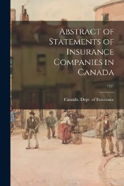 Abstract of Statements of Insurance Companies in Canada; 1921 by Canada Dept of Insurance
