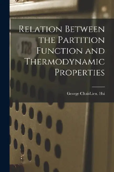 Relation Between the Partition Function and Thermodynamic Properties by George Chai-Lien Hsi