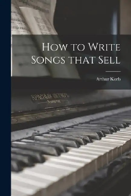 How to Write Songs That Sell by Arthur Korb