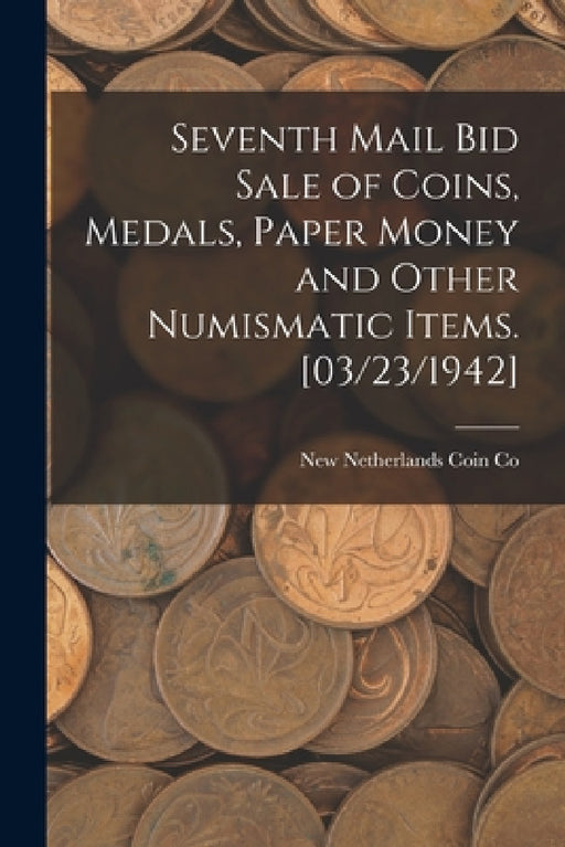 Seventh Mail Bid Sale of Coins, Medals, Paper Money and Other Numismatic Items. [03/23/1942] by New Netherlands Coin Co