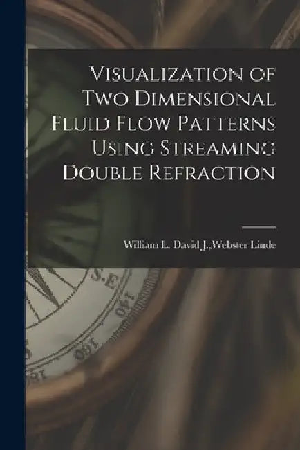 Visualization of Two Dimensional Fluid Flow Patterns Using Streaming Double Refraction by David J. Webster William L. Linde