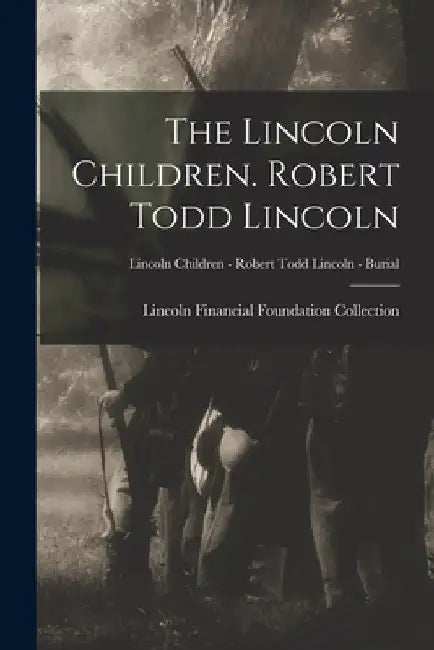 The Lincoln Children. Robert Todd Lincoln; Lincoln Children - Robert Todd Lincoln - Burial by Lincoln Financial Foundation Collection
