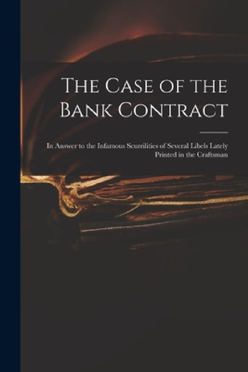The Case of the Bank Contract: in Answer to the Infamous Scurrilities of Several Libels Lately Printed in the Craftsman by Anonymous