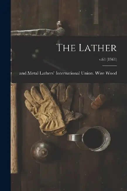 The Lather; v.61 (1961) by Wire And Metal Lathers' Interna Wood