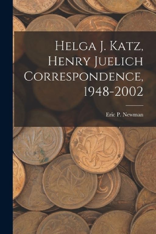 Helga J. Katz, Henry Juelich Correspondence, 1948-2002 by Eric P Newman
