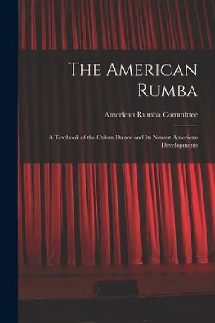 The American Rumba: a Textbook of the Cuban Dance and Its Newest American Developments by American Rumba Committee
