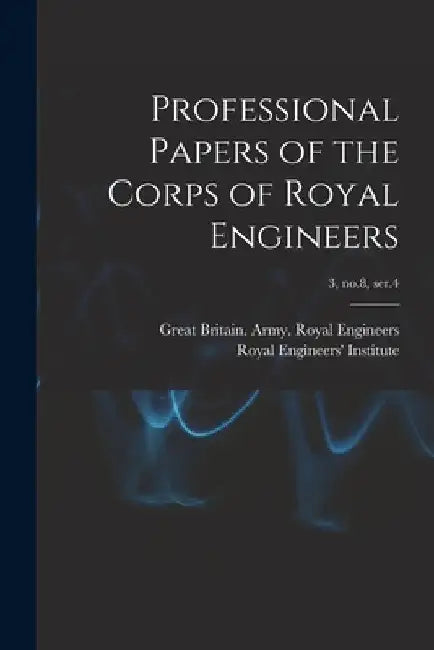 Professional Papers of the Corps of Royal Engineers; 3, no.8, ser.4 by Great Britain Army Royal Engineers