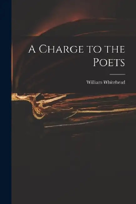 A Charge to the Poets by William 1715-1785 Whitehead