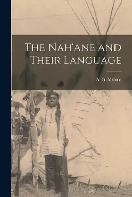 The Nah'ane and Their Language by A. G. (Adrien Gabriel) 1859- Morice