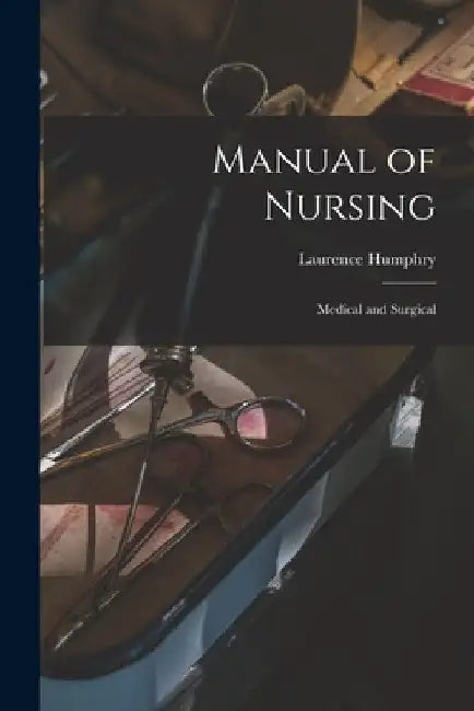 Manual of Nursing: Medical and Surgical by Laurence B. 1856 Humphry