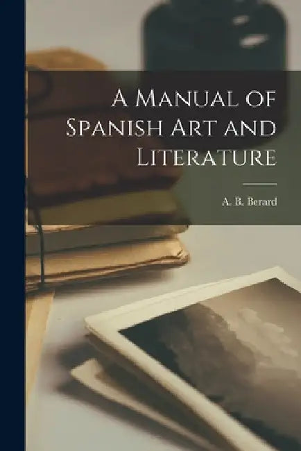 A Manual of Spanish Art and Literature by A. B. (Augusta Blanche) 1824 Berard