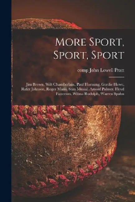 More Sport, Sport, Sport: Jim Brown, Wilt Chamberlain, Paul Hornung, Gordie Howe, Rafer Johnson, Roger Maris, Stan Musial, Arnold Palmer, Floyd by John Lowell Comp Pratt