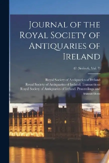 Journal of the Royal Society of Antiquaries of Ireland; 47 (series 6, vol. 7) by Royal Society of Antiquaries of Ireland