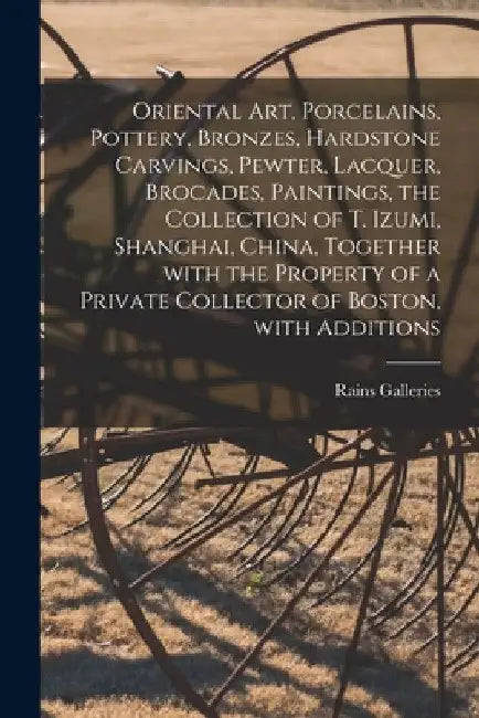 Oriental Art, Porcelains, Pottery, Bronzes, Hardstone Carvings, Pewter, Lacquer, Brocades, Paintings, the Collection of T. Izumi, Shanghai, China, Tog by Rains Galleries