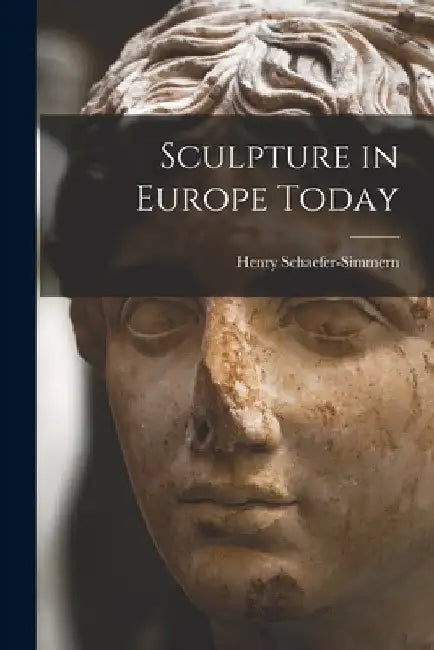 Sculpture in Europe Today by Henry 1896-1978 Schaefer-Simmern