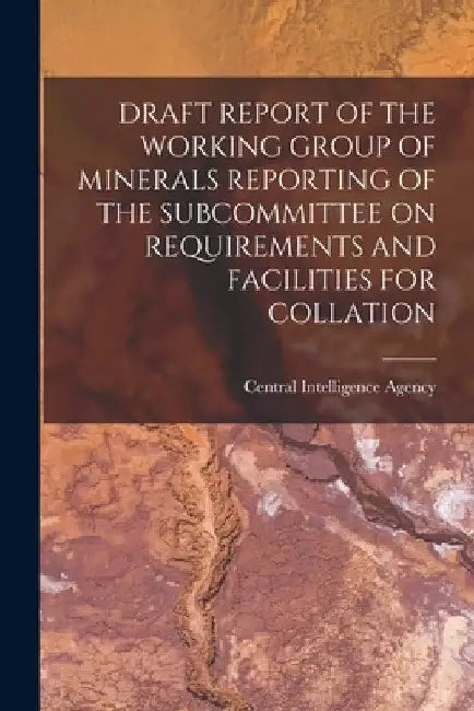 Draft Report of the Working Group of Minerals Reporting of the Subcommittee on Requirements and Facilities for Collation by Central Intelligence Agency