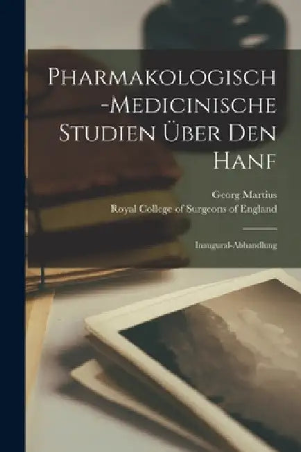 Pharmakologisch-medicinische Studien Über Den Hanf: Inaugural-Abhandlung by Georg Martius