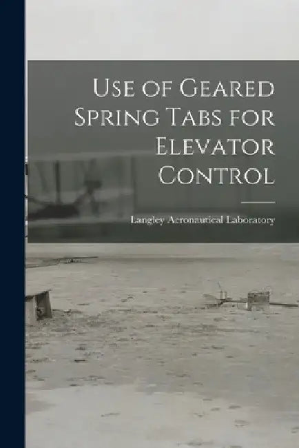 Use of Geared Spring Tabs for Elevator Control by Langley Aeronautical Laboratory
