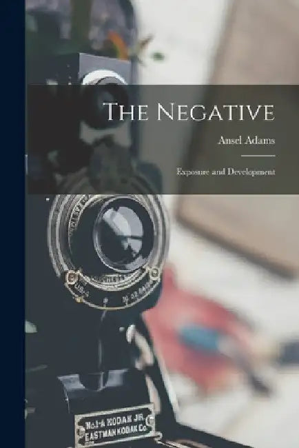 The Negative: Exposure and Development by Ansel 1902-1984 Adams