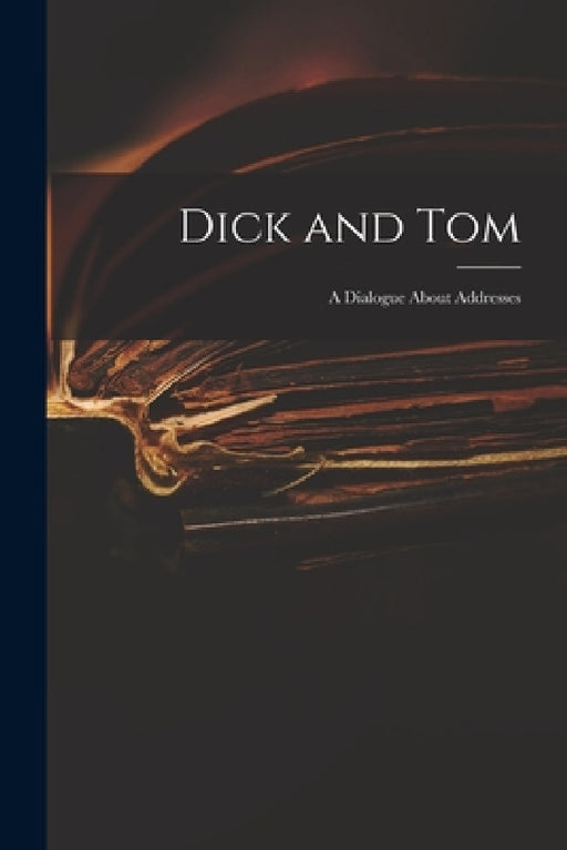 Dick and Tom: a Dialogue About Addresses by Anonymous