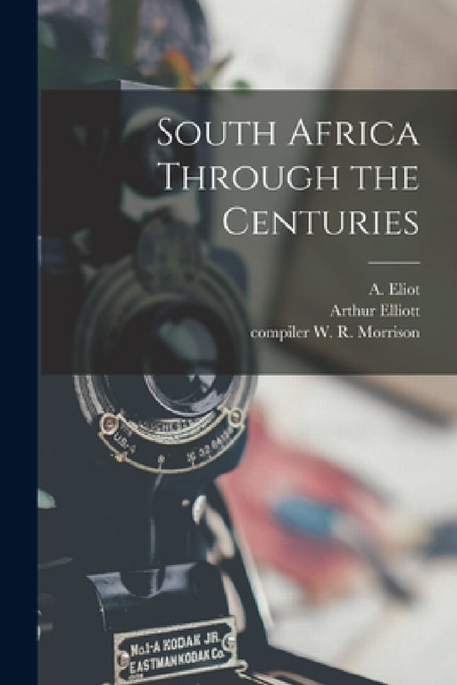 South Africa Through the Centuries by A Eliot, Arthur 1870-1938 Elliott, W. R. Compiler Morrison