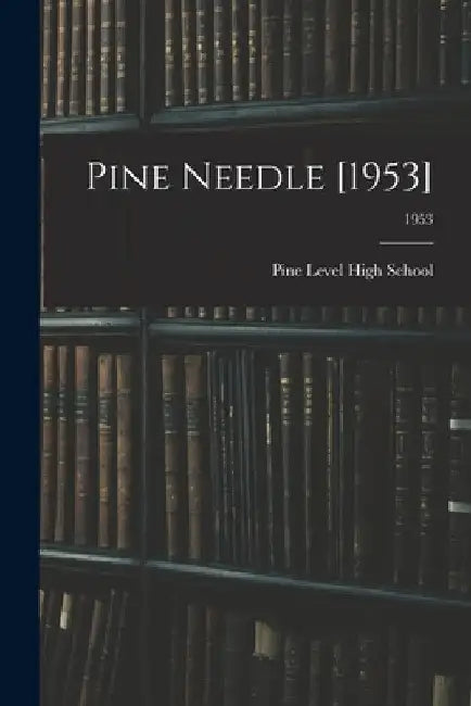 Pine Needle [1953]; 1953 by N. Pine Level High School (Pine Level
