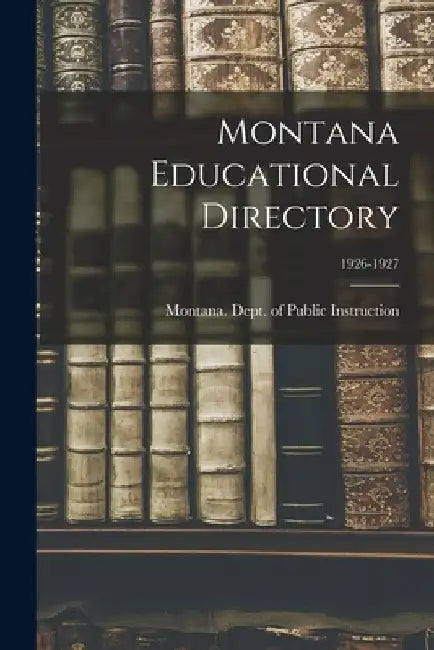 Montana Educational Directory; 1926-1927 by Montana Dept of Public Instruction
